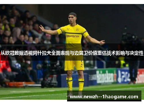 从欧冠数据透视阿什拉夫全面表现与边翼卫价值重估战术影响与决定性